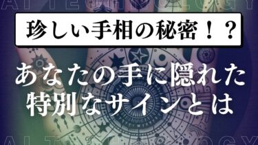 【完全解説】手相における「珍しい」とは？一般的な手相との違いとは？